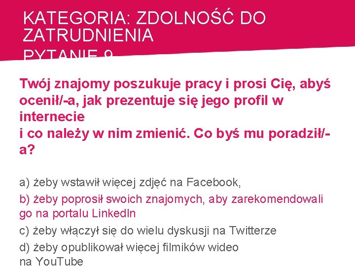 KATEGORIA: ZDOLNOŚĆ DO ZATRUDNIENIA PYTANIE 9 Twój znajomy poszukuje pracy i prosi Cię, abyś