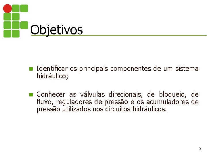 Objetivos n Identificar os principais componentes de um sistema hidráulico; n Conhecer as válvulas