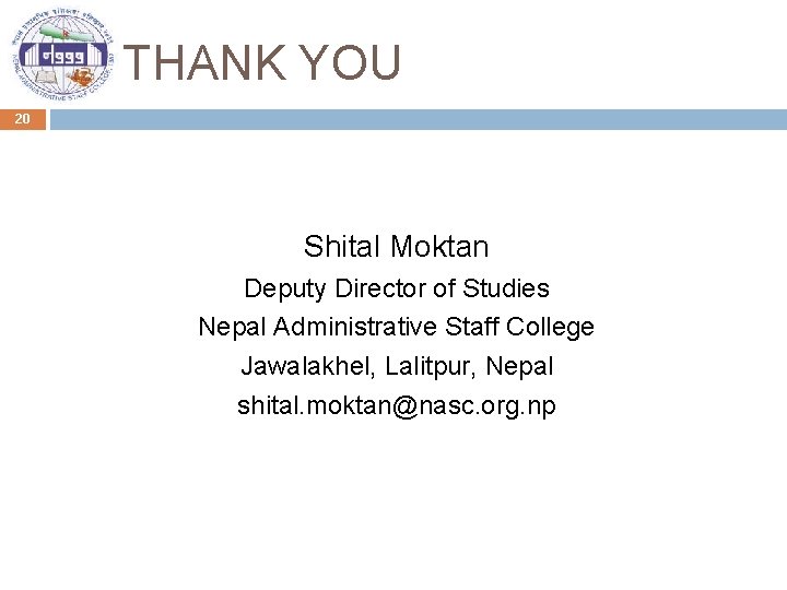 THANK YOU 20 Shital Moktan Deputy Director of Studies Nepal Administrative Staff College Jawalakhel,