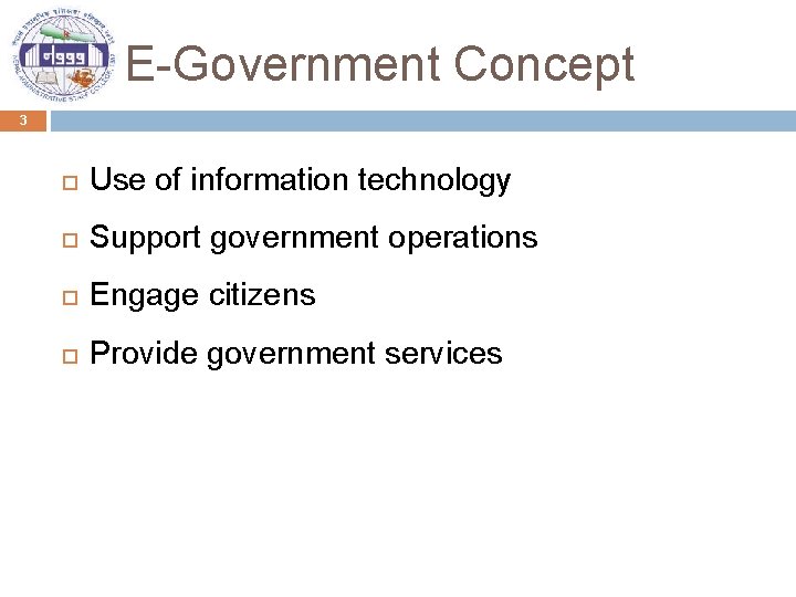 E-Government Concept 3 Use of information technology Support government operations Engage citizens Provide government