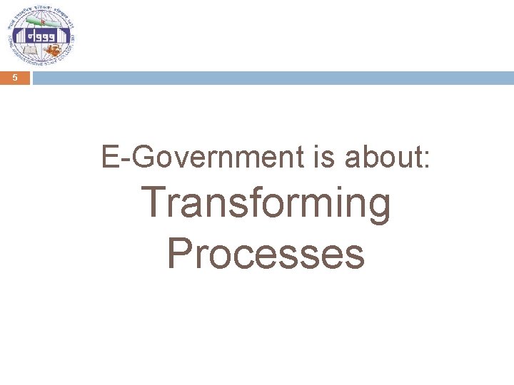 5 E-Government is about: Transforming Processes 