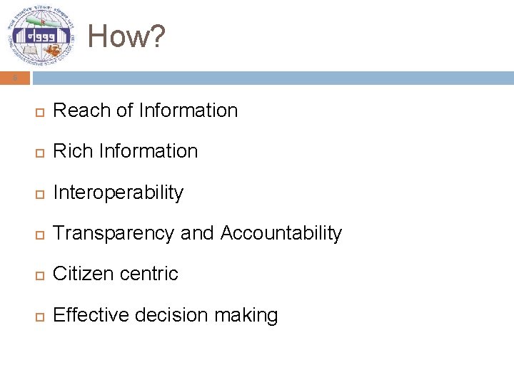 How? 6 Reach of Information Rich Information Interoperability Transparency and Accountability Citizen centric Effective
