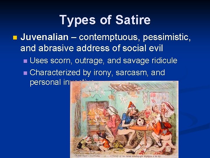 Types of Satire n Juvenalian – contemptuous, pessimistic, and abrasive address of social evil Types of Satire n Juvenalian – contemptuous, pessimistic, and abrasive address of social evil