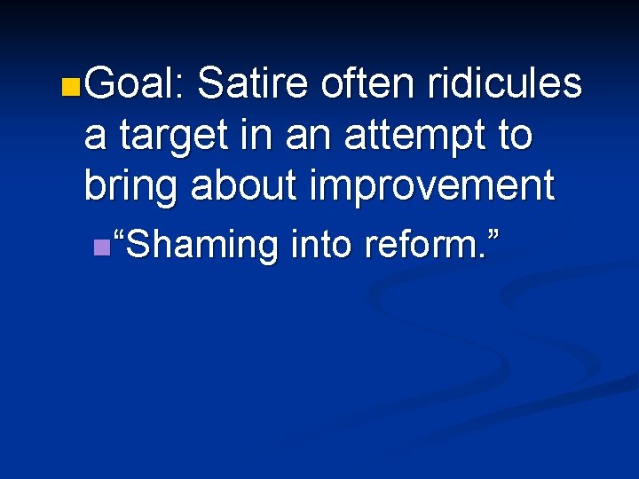 n Goal: Satire often ridicules a target in an attempt to bring about improvement