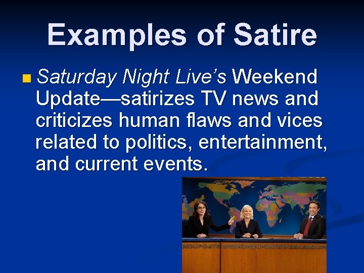 Examples of Satire n Saturday Night Live’s Weekend Update—satirizes TV news and criticizes human