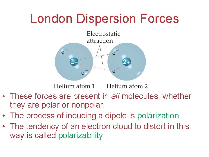 London Dispersion Forces • These forces are present in all molecules, whether they are