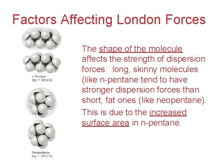 Factors Affecting London Forces • The shape of the molecule affects the strength of