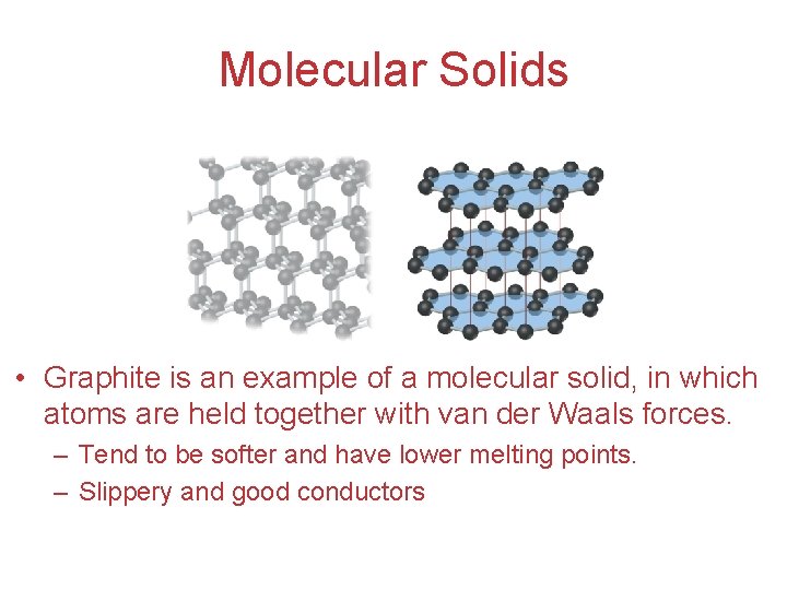 Molecular Solids • Graphite is an example of a molecular solid, in which atoms