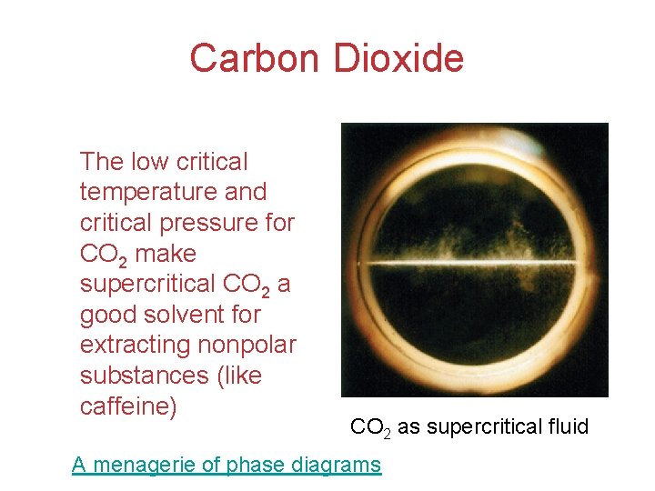 Carbon Dioxide The low critical temperature and critical pressure for CO 2 make supercritical