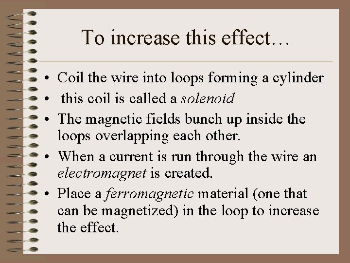 To increase this effect… • Coil the wire into loops forming a cylinder •