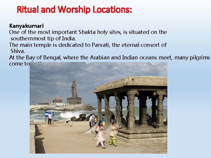 Ritual and Worship Locations: Kanyakumari One of the most important Shakta holy sites, is