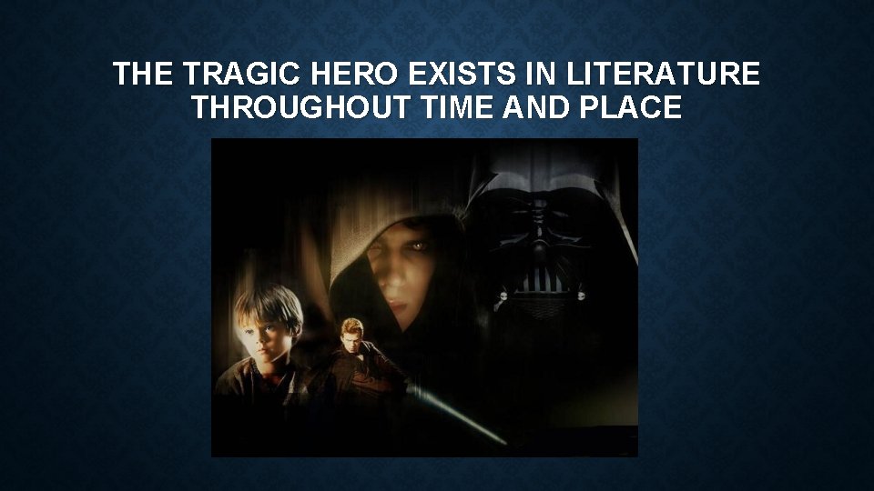 THE TRAGIC HERO EXISTS IN LITERATURE THROUGHOUT TIME AND PLACE 