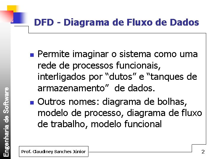 DFD - Diagrama de Fluxo de Dados Engenharia de Software n n Permite imaginar