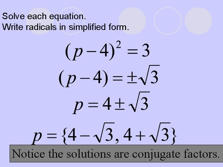 Solve each equation. Write radicals in simplified form. Notice the solutions are conjugate factors.