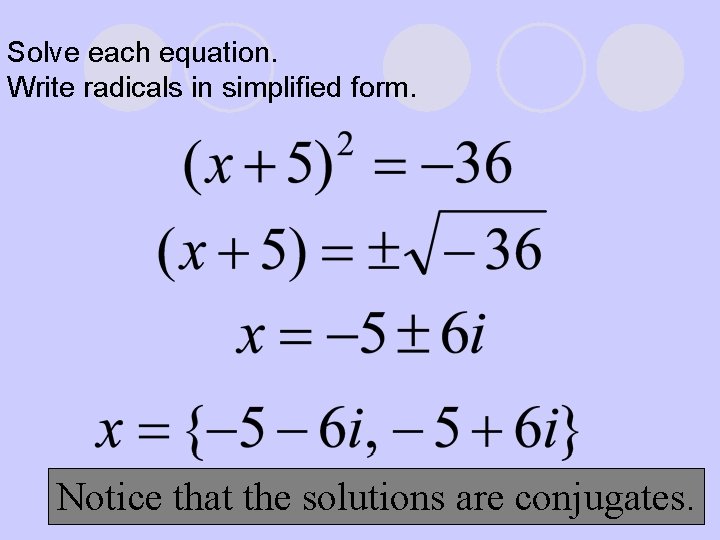 Solve each equation. Write radicals in simplified form. Notice that the solutions are conjugates.