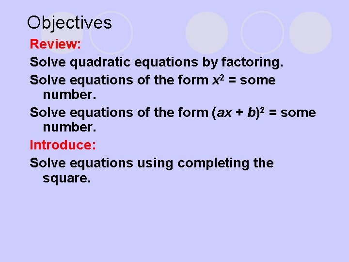 Objectives Review: Solve quadratic equations by factoring. Solve equations of the form x 2