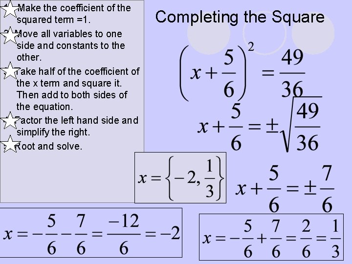 1. Make the coefficient of the squared term =1. 2. Move all variables to