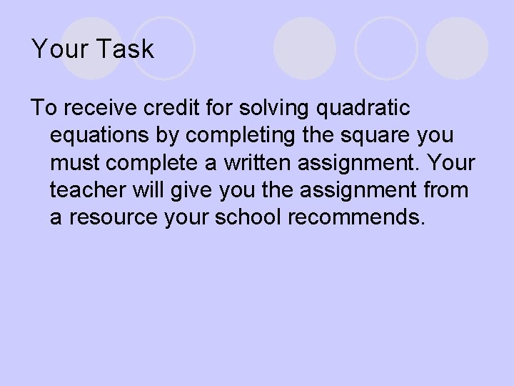 Your Task To receive credit for solving quadratic equations by completing the square you