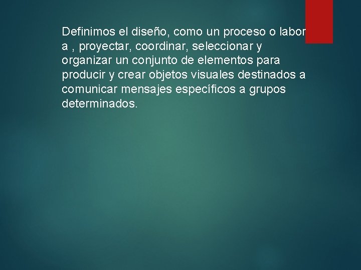 Definimos el diseño, como un proceso o labor a , proyectar, coordinar, seleccionar y