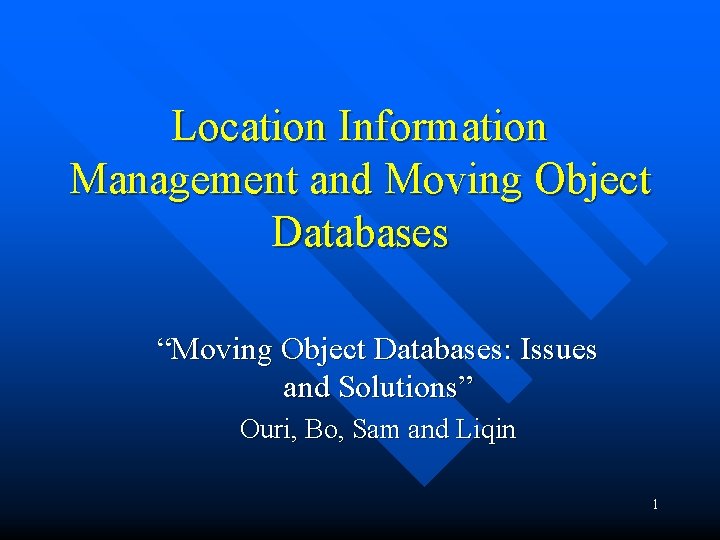 Location Information Management and Moving Object Databases “Moving Object Databases: Issues and Solutions” Ouri,