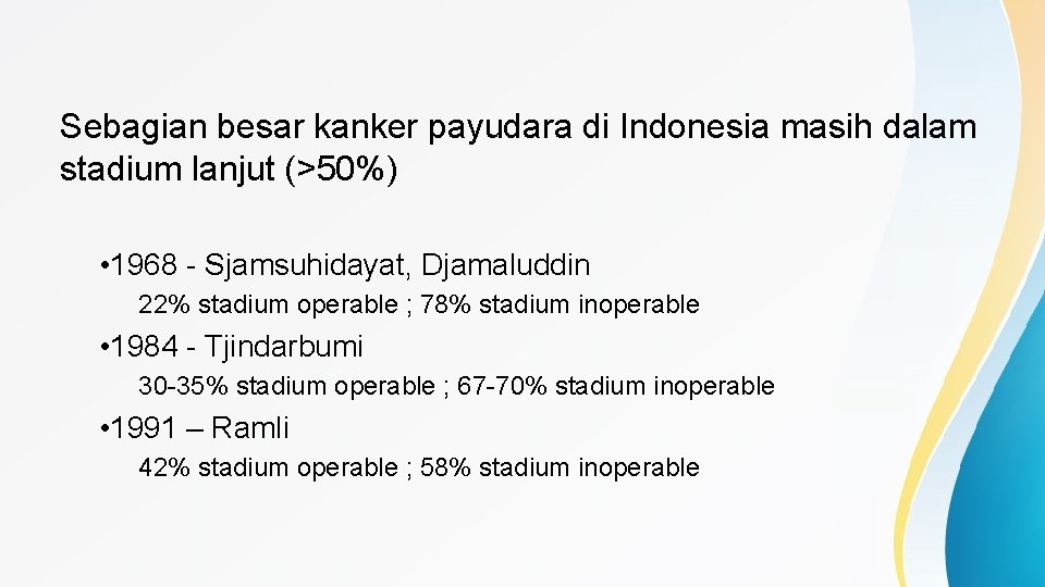 Sebagian besar kanker payudara di Indonesia masih dalam stadium lanjut (>50%) • 1968 -