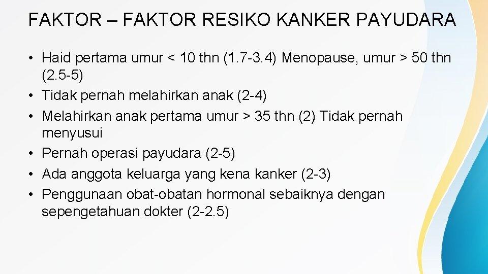 FAKTOR – FAKTOR RESIKO KANKER PAYUDARA • Haid pertama umur < 10 thn (1.