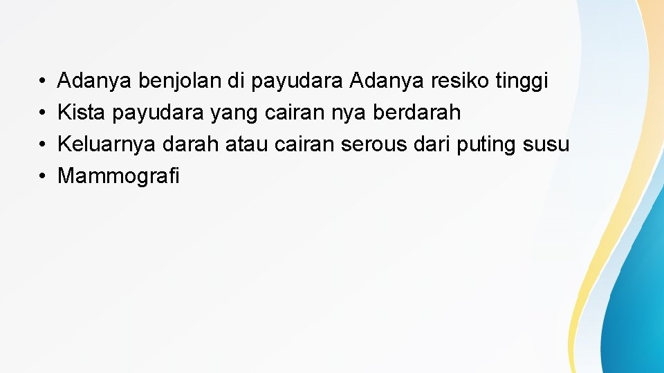  • • Adanya benjolan di payudara Adanya resiko tinggi Kista payudara yang cairan