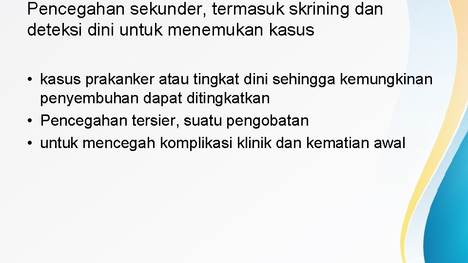 Pencegahan sekunder, termasuk skrining dan deteksi dini untuk menemukan kasus • kasus prakanker atau