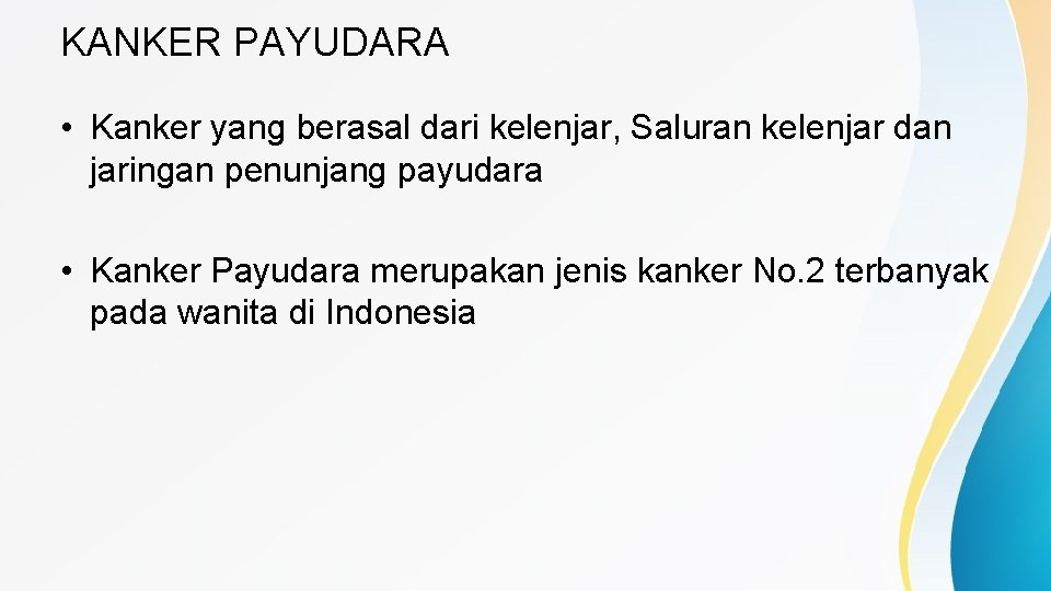 KANKER PAYUDARA • Kanker yang berasal dari kelenjar, Saluran kelenjar dan jaringan penunjang payudara