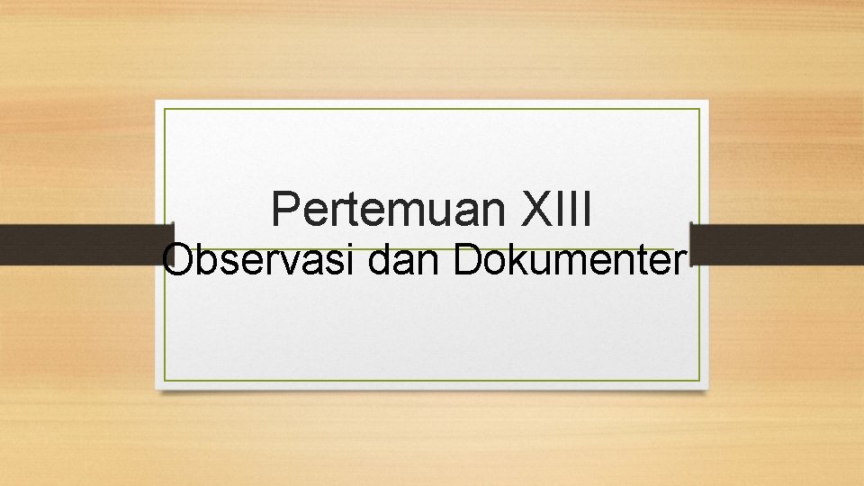 Pertemuan XIII Observasi dan Dokumenter 