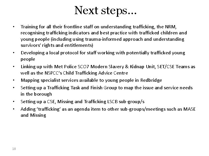 Next steps… • • 18 Training for all their frontline staff on understanding trafficking,