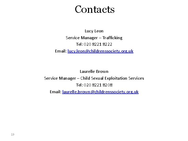 Contacts Lucy Leon Service Manager – Trafficking Tel: 020 8221 8222 Email: lucy. leon@childrenssociety.