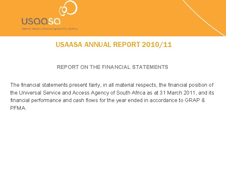 USAASA ANNUAL REPORT 2010/11 REPORT ON THE FINANCIAL STATEMENTS The financial statements present fairly,