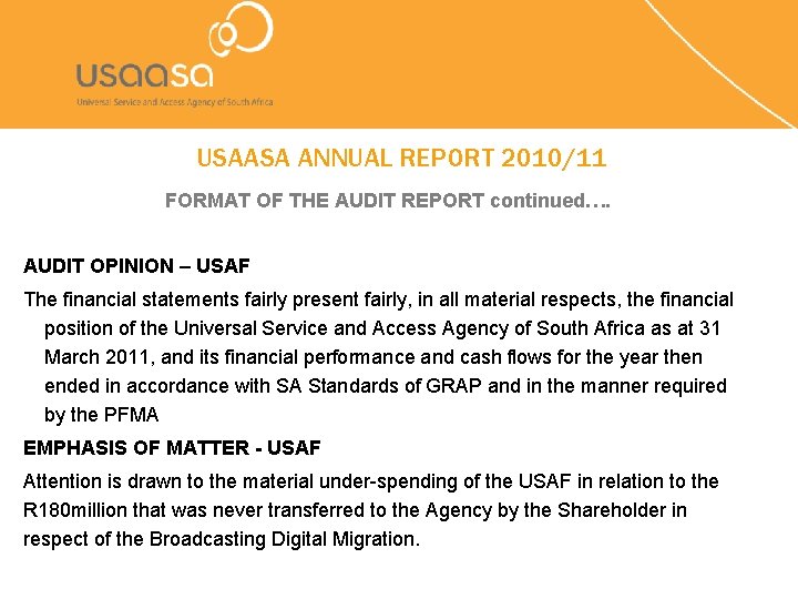 USAASA ANNUAL REPORT 2010/11 FORMAT OF THE AUDIT REPORT continued…. AUDIT OPINION – USAF