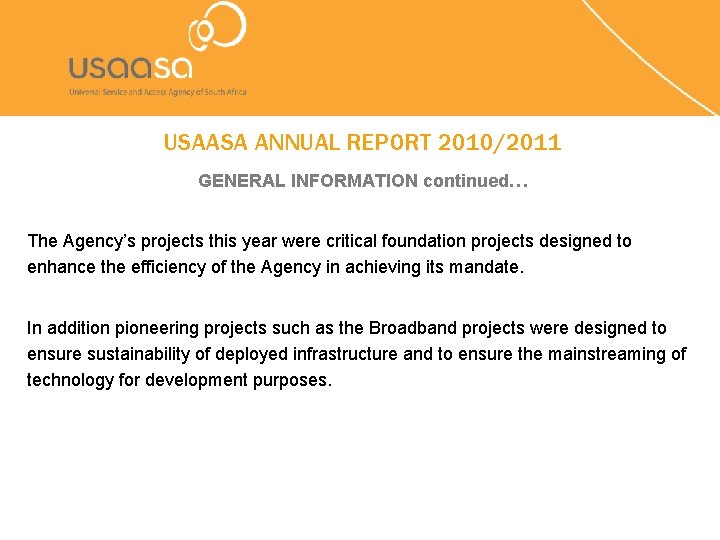 USAASA ANNUAL REPORT 2010/2011 GENERAL INFORMATION continued… The Agency’s projects this year were critical