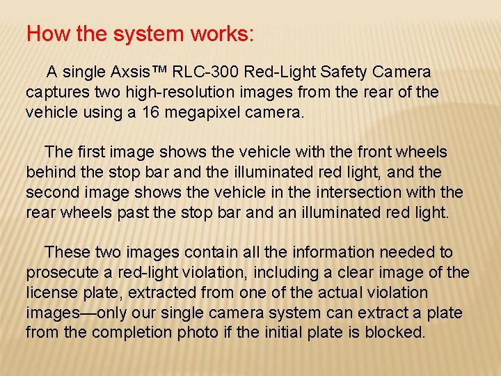 How the system works: A single Axsis™ RLC-300 Red-Light Safety Camera captures two high-resolution