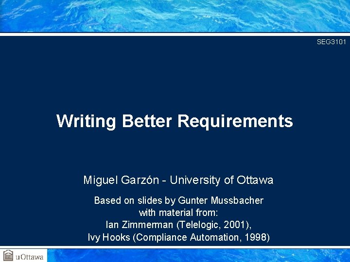 SEG 3101 Writing Better Requirements Miguel Garzón - University of Ottawa Based on slides