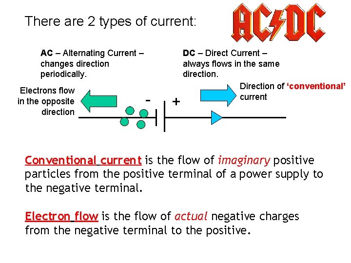 There are 2 types of current: AC – Alternating Current – changes direction periodically.