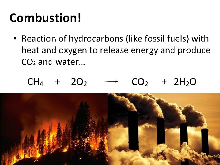 Combustion! • Reaction of hydrocarbons (like fossil fuels) with heat and oxygen to release