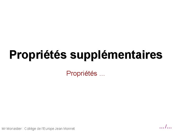 Propriétés supplémentaires Propriétés … Mr Monastier : Collège de l’Europe Jean Monnet …/… 