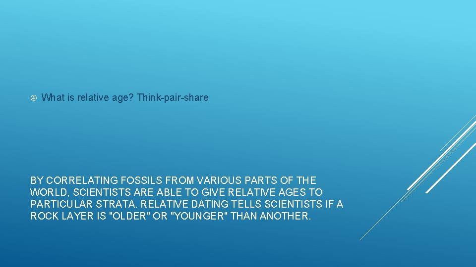  What is relative age? Think-pair-share BY CORRELATING FOSSILS FROM VARIOUS PARTS OF THE