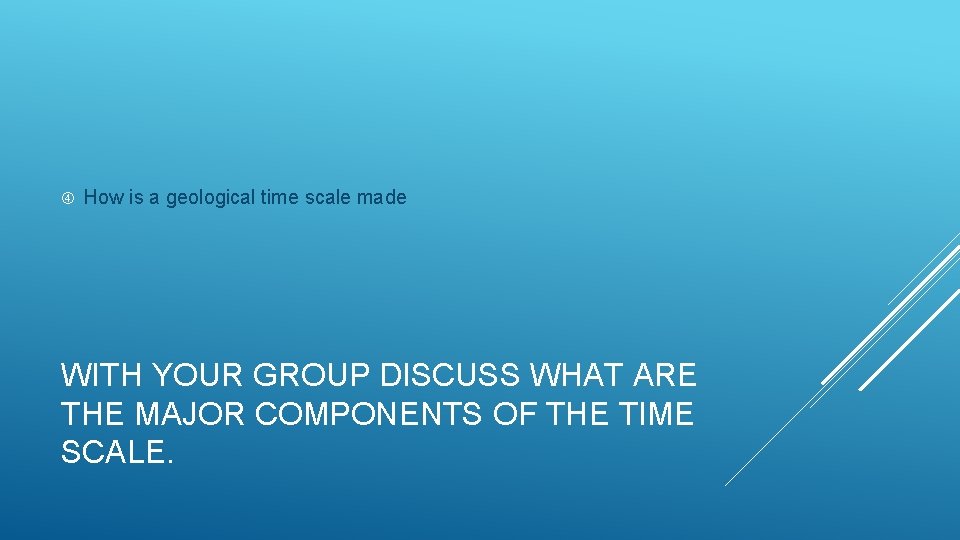  How is a geological time scale made WITH YOUR GROUP DISCUSS WHAT ARE