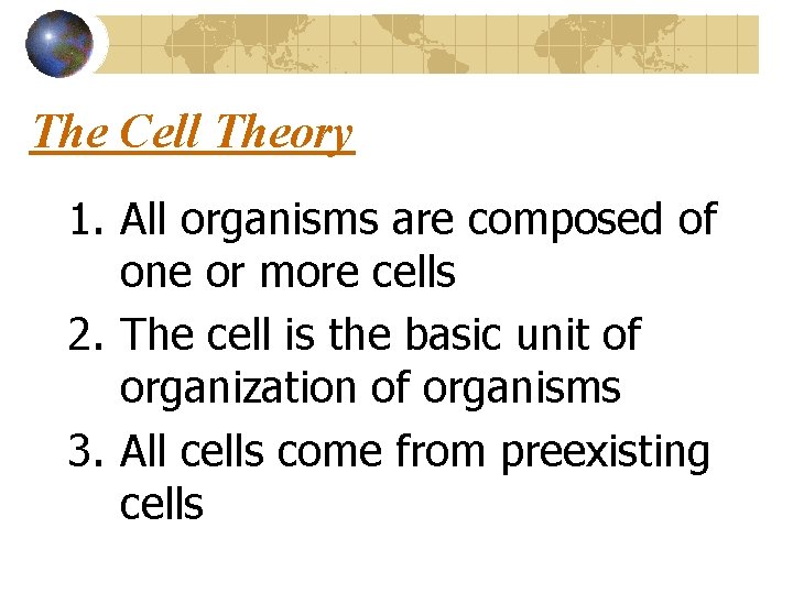 The Cell Theory 1. All organisms are composed of one or more cells 2.