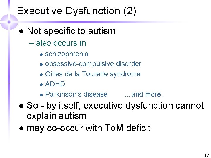 Executive Dysfunction (2) l Not specific to autism – also occurs in schizophrenia l