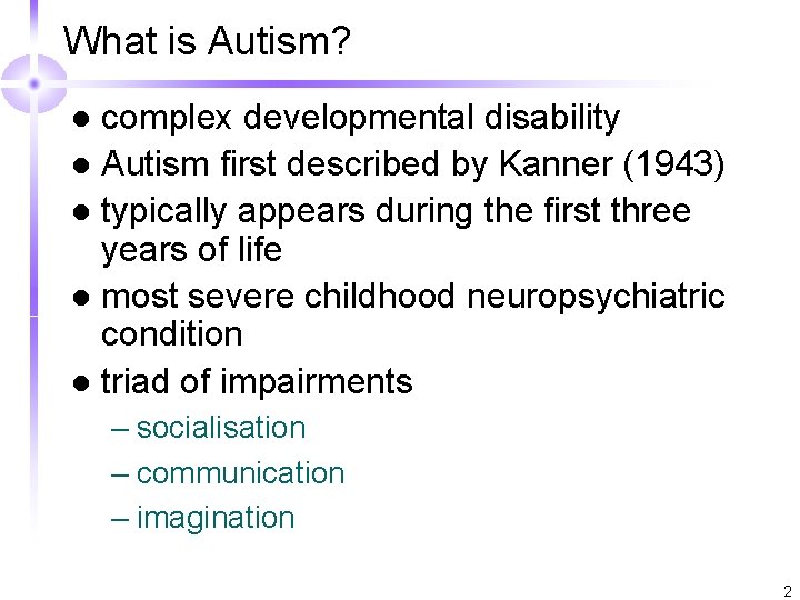 What is Autism? complex developmental disability l Autism first described by Kanner (1943) l