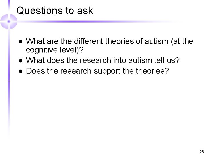 Questions to ask l l l What are the different theories of autism (at