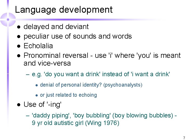 Language development l l delayed and deviant peculiar use of sounds and words Echolalia