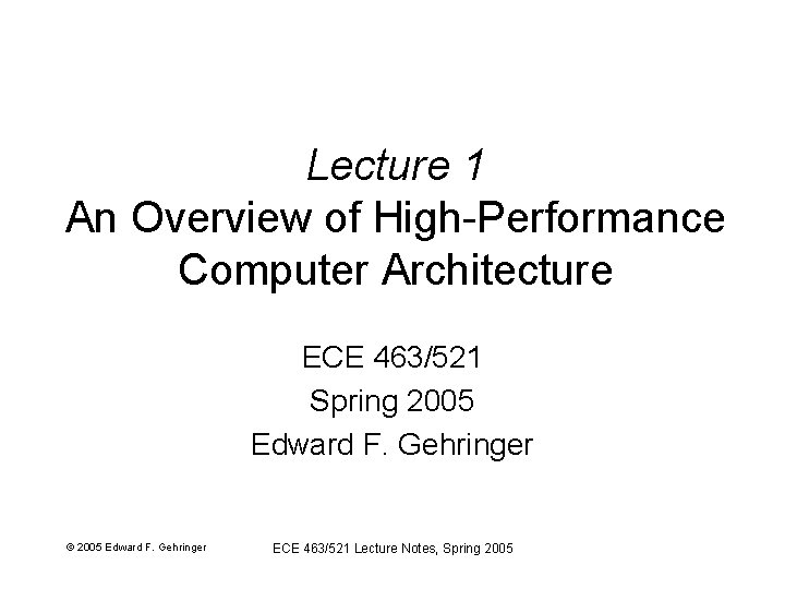 Lecture 1 An Overview of High-Performance Computer Architecture ECE 463/521 Spring 2005 Edward F.