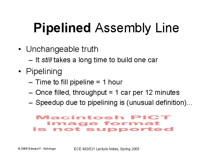 Pipelined Assembly Line • Unchangeable truth – It still takes a long time to