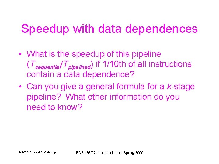 Speedup with data dependences • What is the speedup of this pipeline (Tsequential/Tpipelined) if